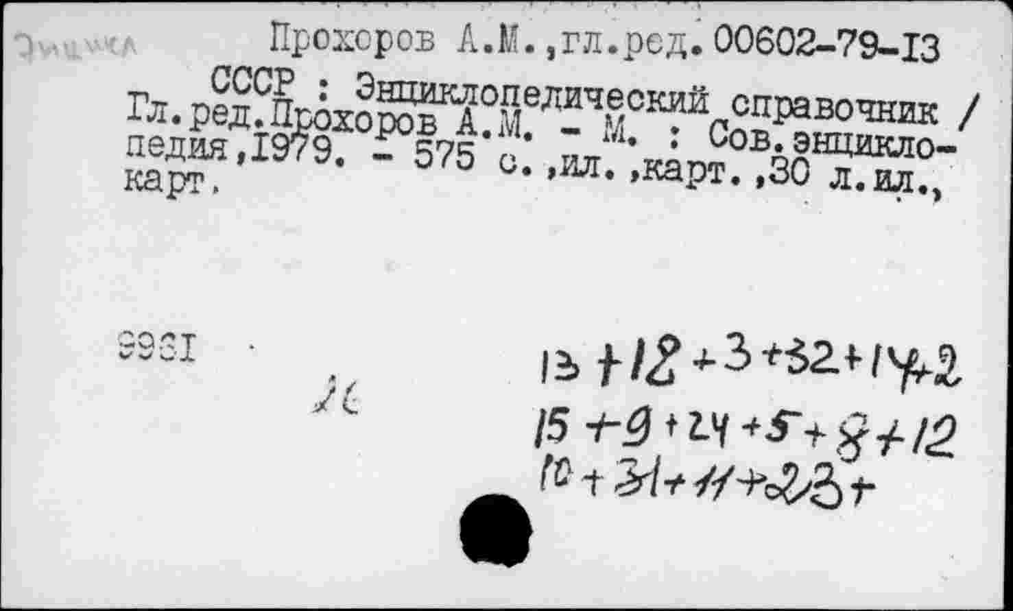 ﻿Прохоров А.М.,гл.род. 00602-79-13
Гл. ред?П^2о^^Л1ед-Ч‘®ОК?Йс^равочник / ^,19^. £°575-«;
15^+3+32+/^
15 1-0 »14	+!2.